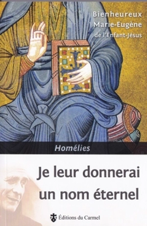 Je leur donnerai un nom éternel : homélies - Marie-Eugène de l'Enfant-Jésus