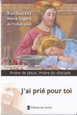 J'ai prié pour toi : prière de Jésus, prière du disciple - Marie-Eugène de l'Enfant-Jésus