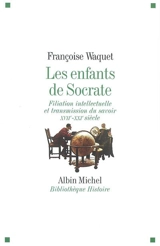 Les enfants de Socrate : filiation intellectuelle et transmission du savoir, XVIIe-XXIe siècle - Françoise Waquet