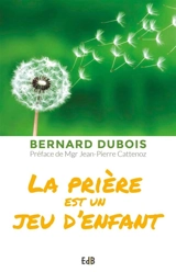 La prière est un jeu d'enfant - Bernard Dubois