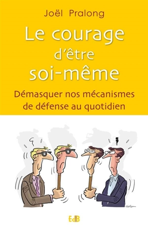 Le courage d'être soi-même : démasquer nos mécanismes de défense au quotidien - Joël Pralong