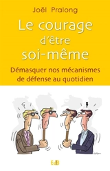 Le courage d'être soi-même : démasquer nos mécanismes de défense au quotidien - Joël Pralong