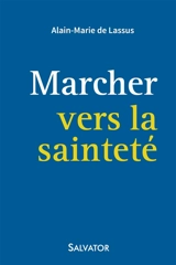 Marcher vers la sainteté - Alain-Marie de Lassus