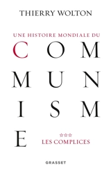 Une histoire mondiale du communisme : essai d'investigation historique. Vol. 3. Les complices : une vérité pire que tout mensonge - Thierry Wolton