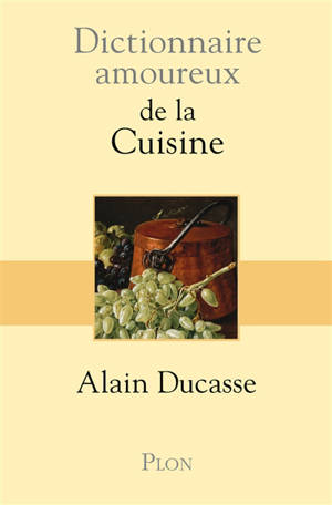 Dictionnaire amoureux de la cuisine - Alain Ducasse