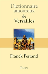 Dictionnaire amoureux de Versailles - Franck Ferrand