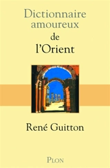 Dictionnaire amoureux de l'Orient - René Guitton