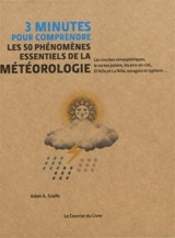3 minutes pour comprendre les 50 phénomènes essentiels de la météorologie : les couches atmosphériques, le vortex polaire, les arcs-en-ciel, El Nino et La Nina, ouragans et typhons... - Adam Arthur Scaife