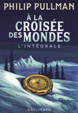A la croisée des mondes : l'intégrale - Philip Pullman