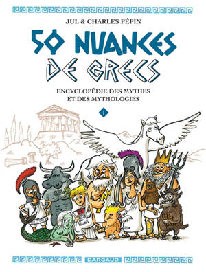 50 nuances de Grecs : encyclopédie des mythes et des mythologies. Vol. 1 - Charles Pépin