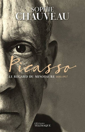 Picasso. Le regard du Minotaure : 1881-1937 - Sophie Chauveau