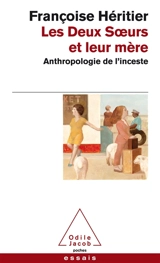 Les deux soeurs et leur mère : anthropologie de l'inceste - Françoise Héritier