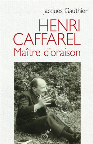 Henri Caffarel, maître d'oraison - Jacques Gauthier