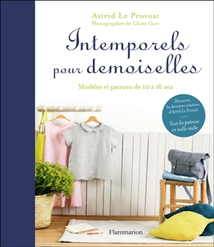 Intemporels pour demoiselles : modèles et patrons de 10 à 16 ans - Astrid Le Provost