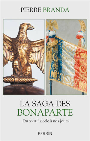 La saga des Bonaparte : du XVIIIe siècle à nos jours - Pierre Branda