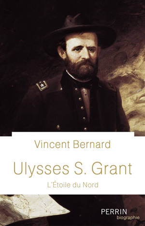 Ulysses S. Grant : l'étoile du Nord - Vincent Bernard
