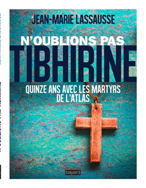 N'oublions pas Tibhirine ! : quinze ans avec les martyrs de l'Atlas - Jean-Marie Lassausse