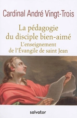 La pédagogie du disciple bien-aimé : l'enseignement de l'Evangile de saint Jean - André Vingt-Trois