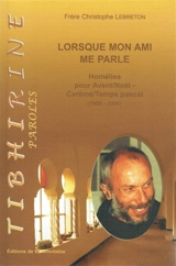 Lorsque mon ami me parle : homélies de frère Christophe Lebreton pour Avent, Noël, Carême, temps Pascal (1989-1996) - Christophe Lebreton
