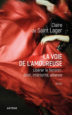 La voie de l'amoureuse : libérer le féminin : désir, intériorité, alliance - Claire de Saint Lager
