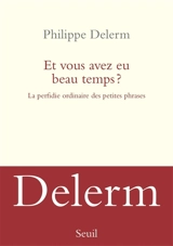 Et vous avez eu beau temps ? : la perfidie ordinaire des petites phrases - Philippe Delerm