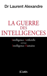 La guerre des intelligences. Comment l'intelligence artificielle va révolutionner l'éducation - Laurent Alexandre