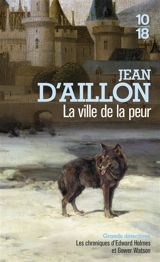 Les chroniques d'Edward Holmes et Gower Watson. La ville de la peur : les chroniques d'Edward Holmes sous la régence du duc de Bedford et durant la cruelle et sanglante guerre entre les Armagnacs et les Bourguignons - Jean d' Aillon