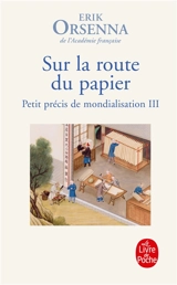 Petit précis de mondialisation. Vol. 3. Sur la route du papier - Erik Orsenna