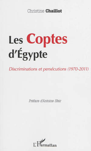 Les coptes d'Egypte : discriminations et persécutions (1970-2011) - Christine Chaillot