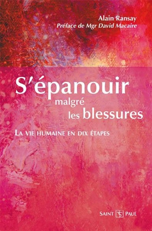 S'épanouir malgré les blessures : la vie humaine en dix étapes - Alain Ransay