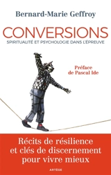 Conversions : spiritualité et psychologie dans l'épreuve : récits de résilience et clés de discernement pour vivre mieux - Bernard-Marie Geffroy