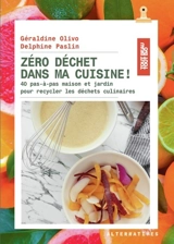 Zéro déchet dans ma cuisine ! : 40 pas-à-pas maison et jardin pour recycler les déchets culinaires - Géraldine Olivo