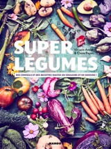 Super légumes : des conseils et des recettes hautes en couleurs et en saveurs ! - Vincent Amiel