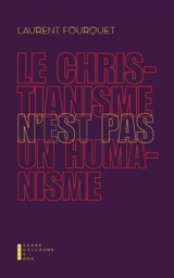 Le christianisme n'est pas un humanisme - Laurent Fourquet