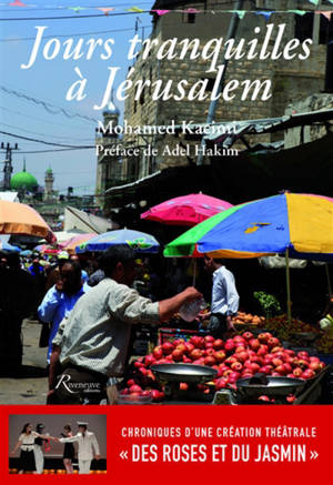 Jours tranquilles à Jérusalem : chroniques d'une création théâtrale Des roses et du jasmin - Mohamed Kacimi