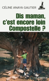 Dis, maman, c'est encore loin Compostelle ? - Céline Anaya Gautier