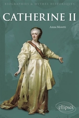 Catherine II : entre mythe et réalité - Anna Moretti