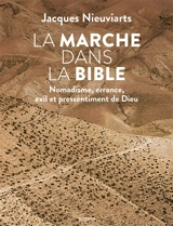 La marche dans la Bible : nomadisme, errance, exil et pressentiment de Dieu - Jacques Nieuviarts