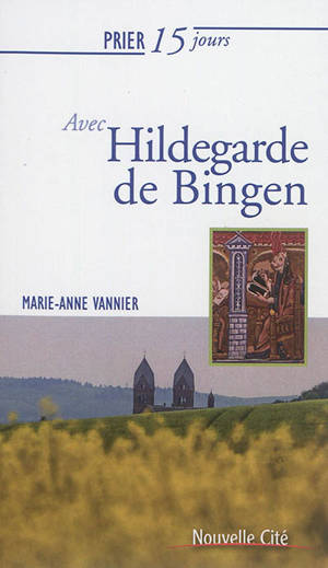 Prier 15 jours avec Hildegarde de Bingen : sainte et docteur de l'Eglise - Marie-Anne Vannier