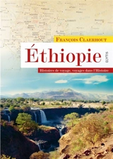 Ethiopie : histoires de voyage, voyages dans l'histoire - François Claerhout