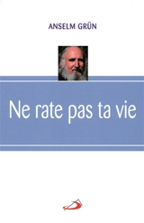 Ne rate pas ta vie - Anselm Grün