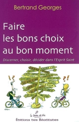 Faire les bons choix au bon moment : discerner, choisir, décider dans l'Esprit Saint - Bertrand Georges