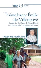 Prier 15 jours avec sainte Jeanne Emilie de Villeneuve : fondatrice des Soeurs de Notre-Dame de l'Immaculée Conception de Castres - Marie Philomène Diouf