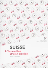 Suisse : l'invention d'une nation - André Crettenand