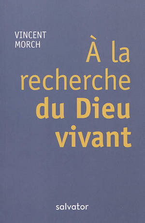 A la recherche du Dieu vivant - Vincent Morch