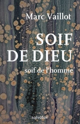 Soif de Dieu : soif de l'homme - Marc Vaillot