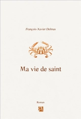 Ma vie de saint - François-Xavier Delmas
