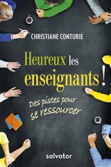 Heureux les enseignants ! : des pistes pour se ressourcer - Christiane Conturie