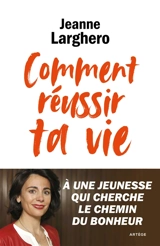 Comment réussir ta vie : à une jeunesse qui cherche le chemin du bonheur - Jeanne Larghero