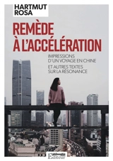 Remède à l'accélération : impressions d'un voyage en Chine : et autres textes sur la résonance - Hartmut Rosa